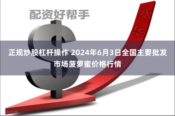 正规炒股杠杆操作 2024年6月3日全国主要批发市场菠萝蜜价格行情