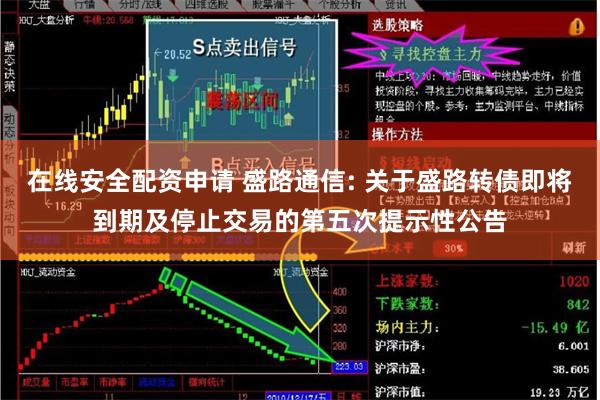 在线安全配资申请 盛路通信: 关于盛路转债即将到期及停止交易的第五次提示性公告