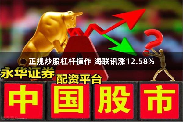 正规炒股杠杆操作 海联讯涨12.58%