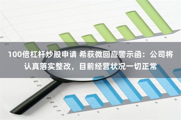 100倍杠杆炒股申请 希荻微回应警示函：公司将认真落实整改，目前经营状况一切正常