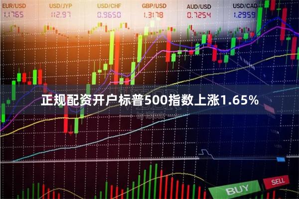 正规配资开户标普500指数上涨1.65%