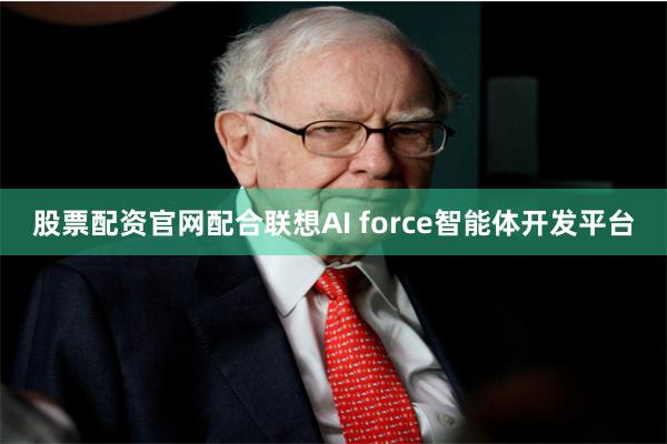 股票配资官网配合联想AI force智能体开发平台