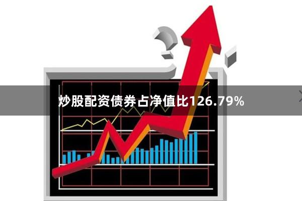 炒股配资债券占净值比126.79%