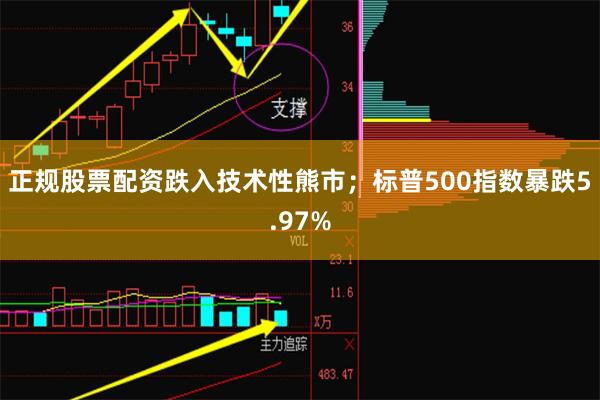正规股票配资跌入技术性熊市;标普500指数暴跌5.97%