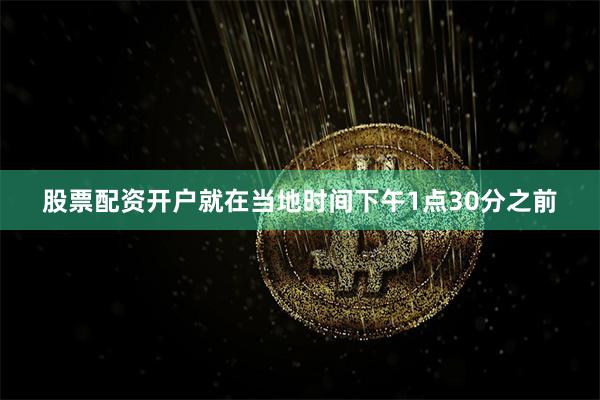 股票配资开户　　就在当地时间下午1点30分之前