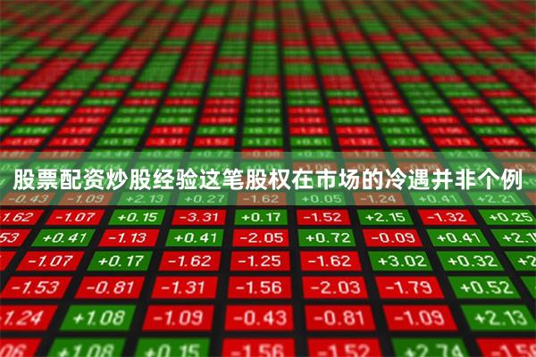 股票配资炒股经验这笔股权在市场的冷遇并非个例
