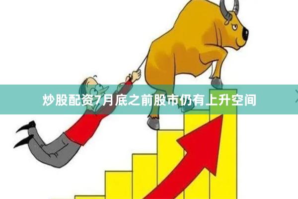 炒股配资7月底之前股市仍有上升空间