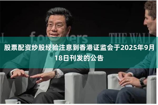 股票配资炒股经验注意到香港证监会于2025年9月18日刊发的公告