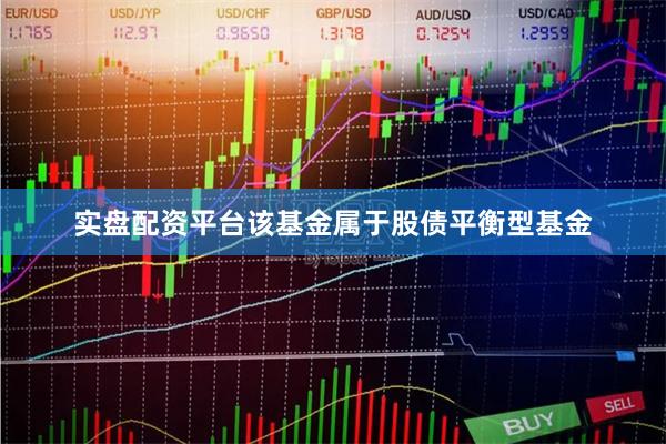 实盘配资平台　　该基金属于股债平衡型基金